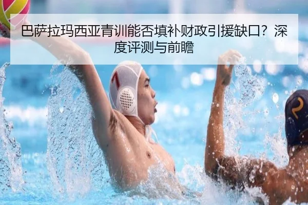 巴萨拉玛西亚青训能否填补财政引援缺口？深度评测与前瞻